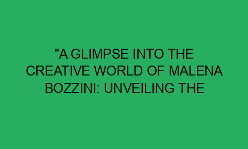 "A Glimpse into the Creative World of Malena Bozzini: Unveiling the ...